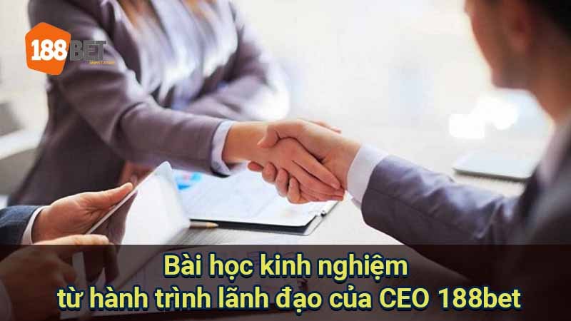 bai-hoc-kinh-nghiem-tu-hanh-trinh-lanh-dao-cua-ceo-188bet