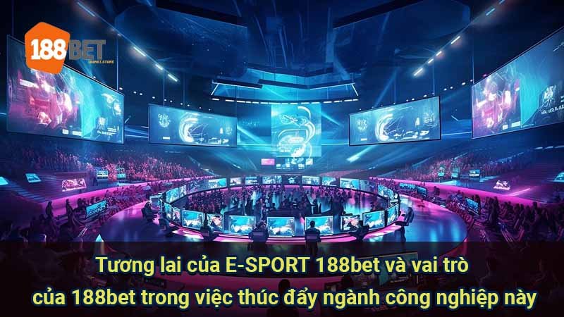 tuong-lai-cua-e-sport-188bet-va-vai-tro-cua-188bet-trong-viec-thuc-day-nganh-cong-nghiep-nay